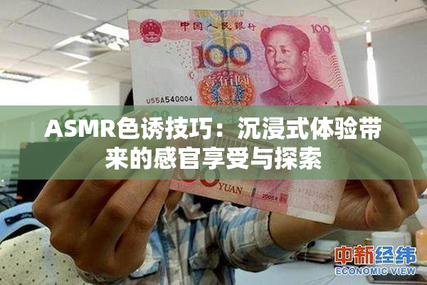 ASMR色诱技巧：沉浸式体验带来的感官享受与探索