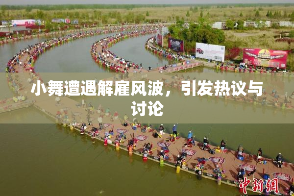 小舞遭遇解雇风波，引发热议与讨论