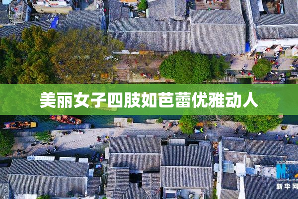 美丽女子四肢如芭蕾优雅动人
