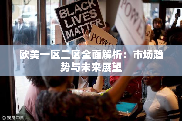欧美一区二区全面解析：市场趋势与未来展望