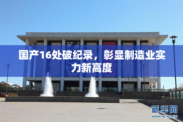 国产16处破纪录，彰显制造业实力新高度