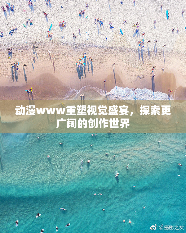 动漫www重塑视觉盛宴，探索更广阔的创作世界