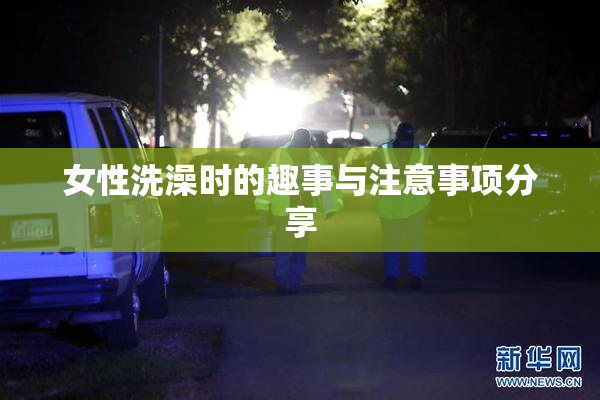 女性洗澡时的趣事与注意事项分享