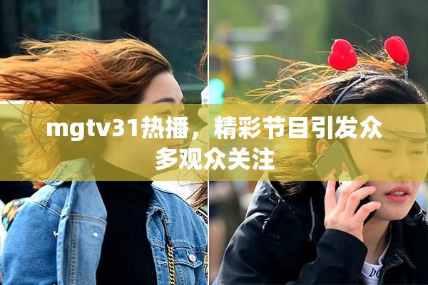 mgtv31热播，精彩节目引发众多观众关注
