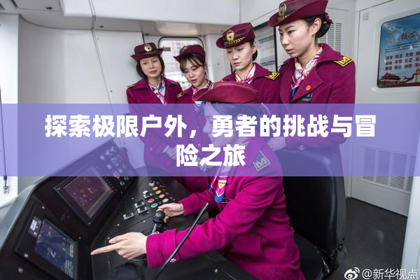 探索极限户外，勇者的挑战与冒险之旅