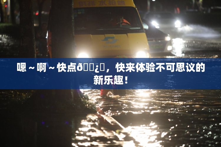 嗯～啊～快点🌿‌，快来体验不可思议的新乐趣！