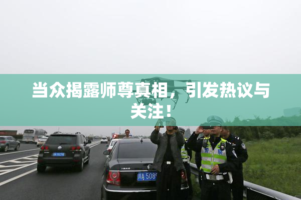当众揭露师尊真相，引发热议与关注！