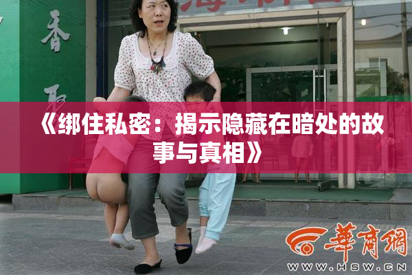 《绑住私密：揭示隐藏在暗处的故事与真相》