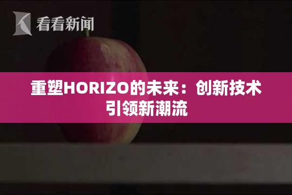 重塑HORIZO的未来：创新技术引领新潮流
