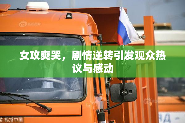 女攻爽哭，剧情逆转引发观众热议与感动