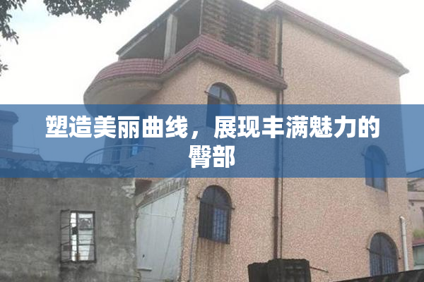 塑造美丽曲线，展现丰满魅力的臀部