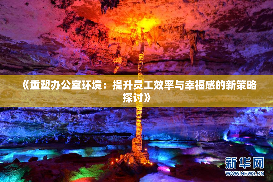 《重塑办公室环境：提升员工效率与幸福感的新策略探讨》