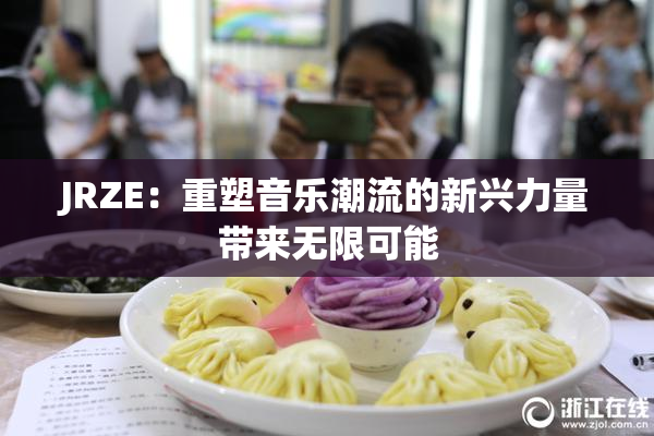 JRZE：重塑音乐潮流的新兴力量带来无限可能