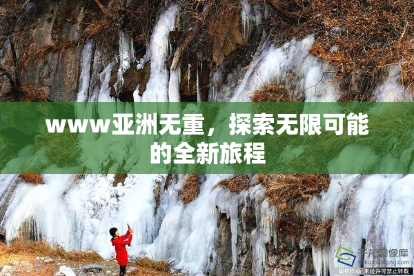 www亚洲无重，探索无限可能的全新旅程