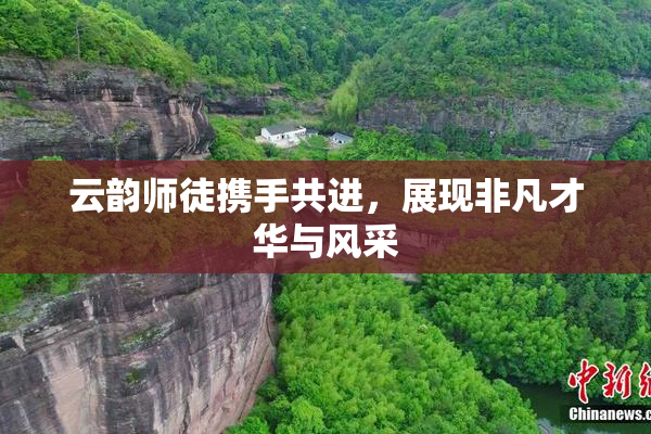 云韵师徒携手共进，展现非凡才华与风采
