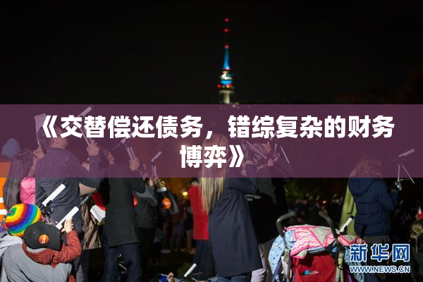 《交替偿还债务，错综复杂的财务博弈》