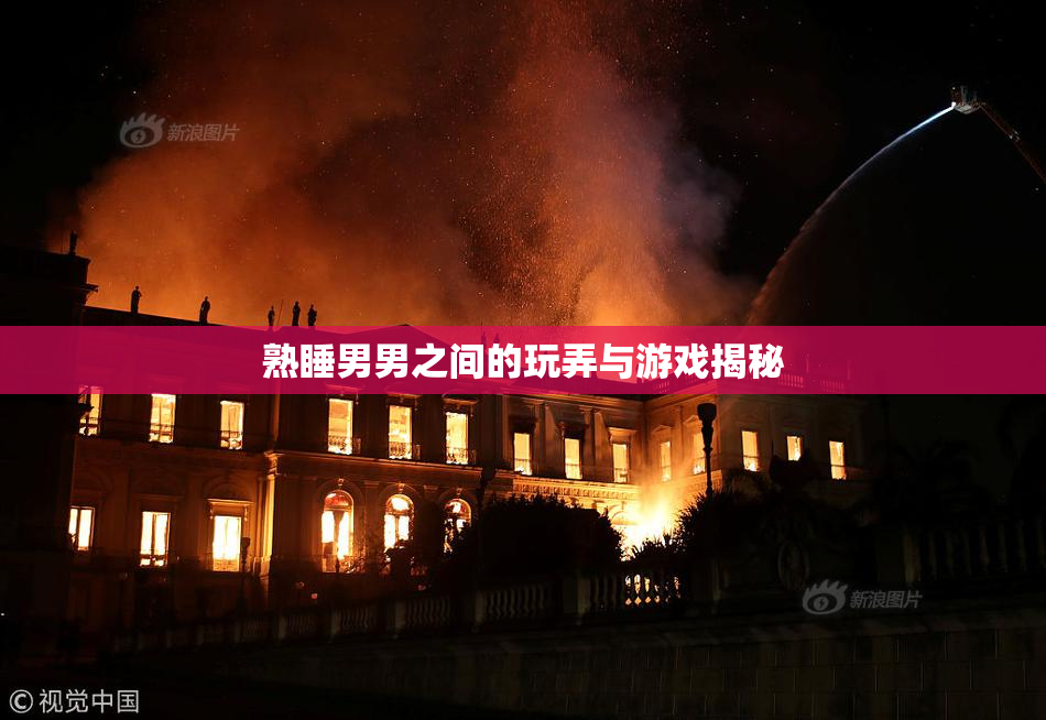 熟睡男男之间的玩弄与游戏揭秘