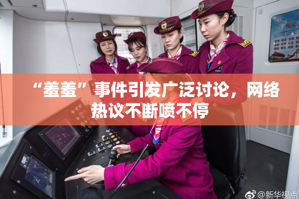 “羞羞”事件引发广泛讨论，网络热议不断喷不停