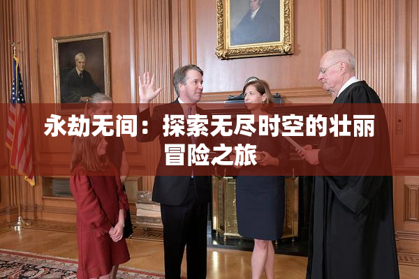 永劫无间：探索无尽时空的壮丽冒险之旅