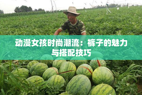 动漫女孩时尚潮流：裤子的魅力与搭配技巧