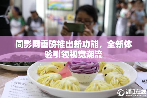 同影网重磅推出新功能，全新体验引领视觉潮流