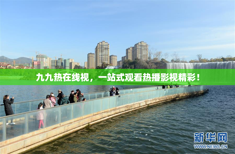 九九热在线视，一站式观看热播影视精彩！