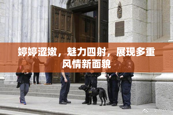 婷婷涩嫩，魅力四射，展现多重风情新面貌