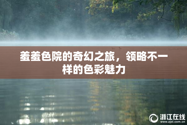 羞羞色院的奇幻之旅，领略不一样的色彩魅力