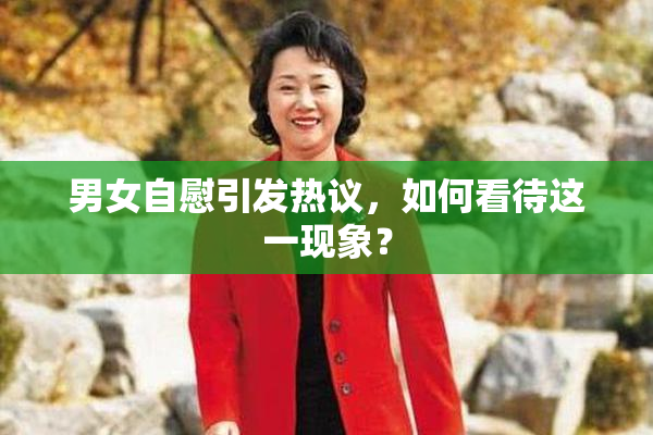 男女自慰引发热议，如何看待这一现象？