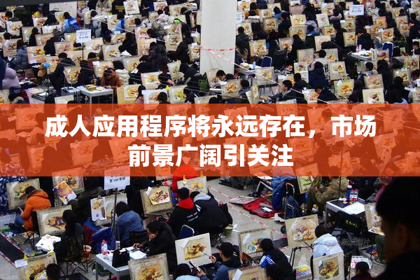 成人应用程序将永远存在，市场前景广阔引关注