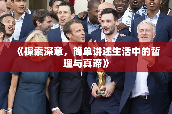 《探索深意，简单讲述生活中的哲理与真谛》