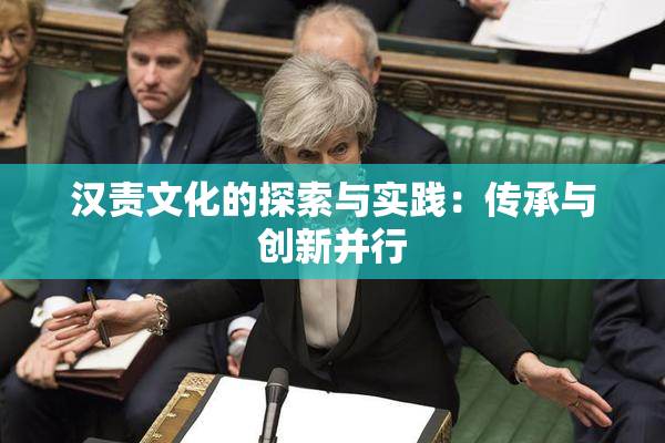 汉责文化的探索与实践：传承与创新并行
