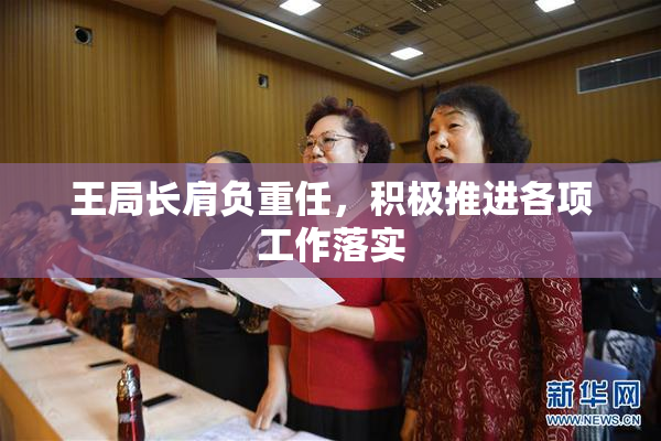 王局长肩负重任，积极推进各项工作落实