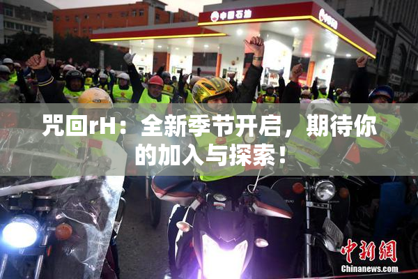 咒回rH：全新季节开启，期待你的加入与探索！