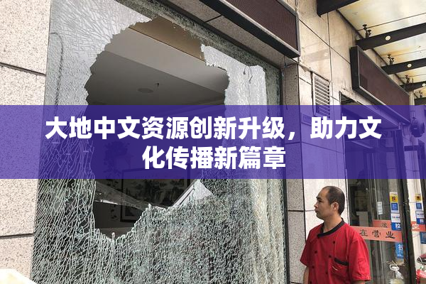 大地中文资源创新升级，助力文化传播新篇章