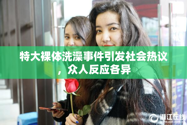 特大裸体洗澡事件引发社会热议，众人反应各异