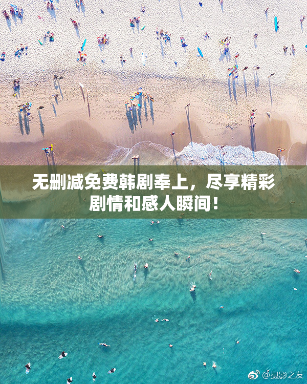 无删减免费韩剧奉上，尽享精彩剧情和感人瞬间！