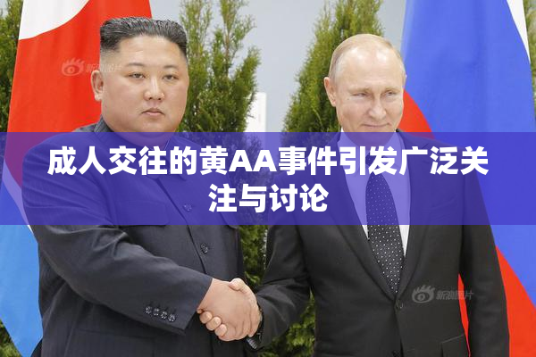 成人交往的黄AA事件引发广泛关注与讨论