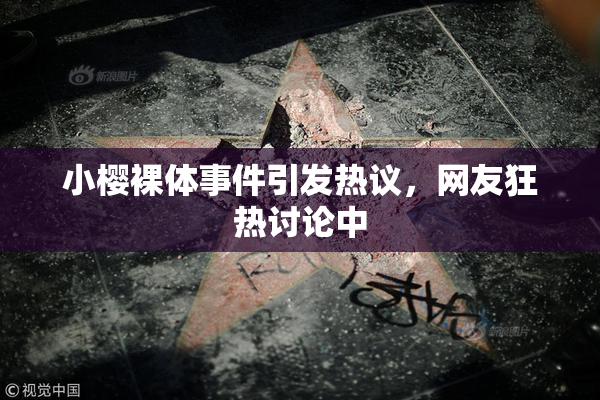 小樱裸体事件引发热议，网友狂热讨论中