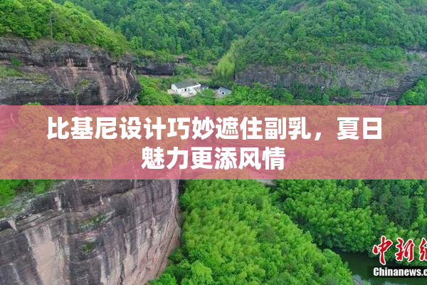 比基尼设计巧妙遮住副乳，夏日魅力更添风情