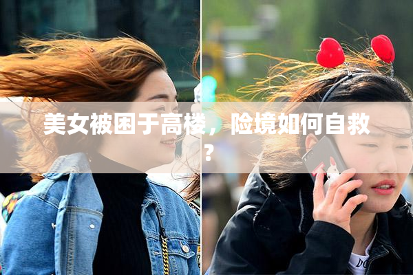 美女被困于高楼，险境如何自救？