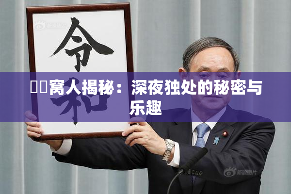 妺妺窝人揭秘：深夜独处的秘密与乐趣