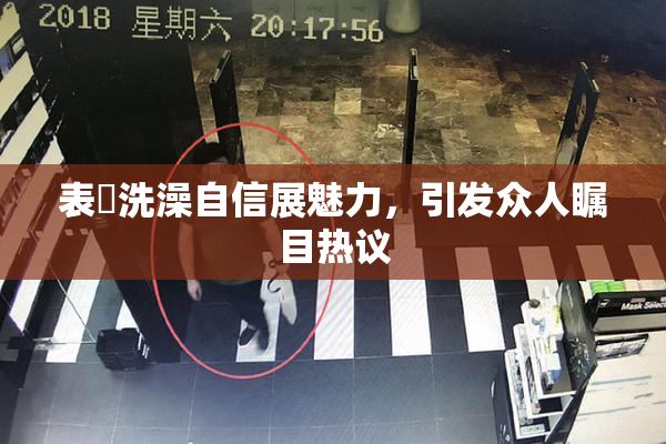 表妺洗澡自信展魅力，引发众人瞩目热议