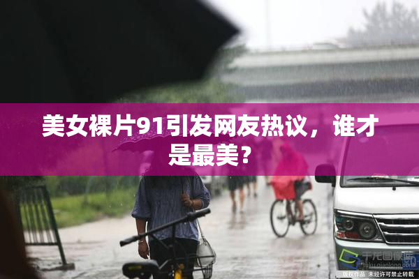 美女裸片91引发网友热议，谁才是最美？