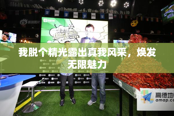 我脱个精光露出真我风采，焕发无限魅力