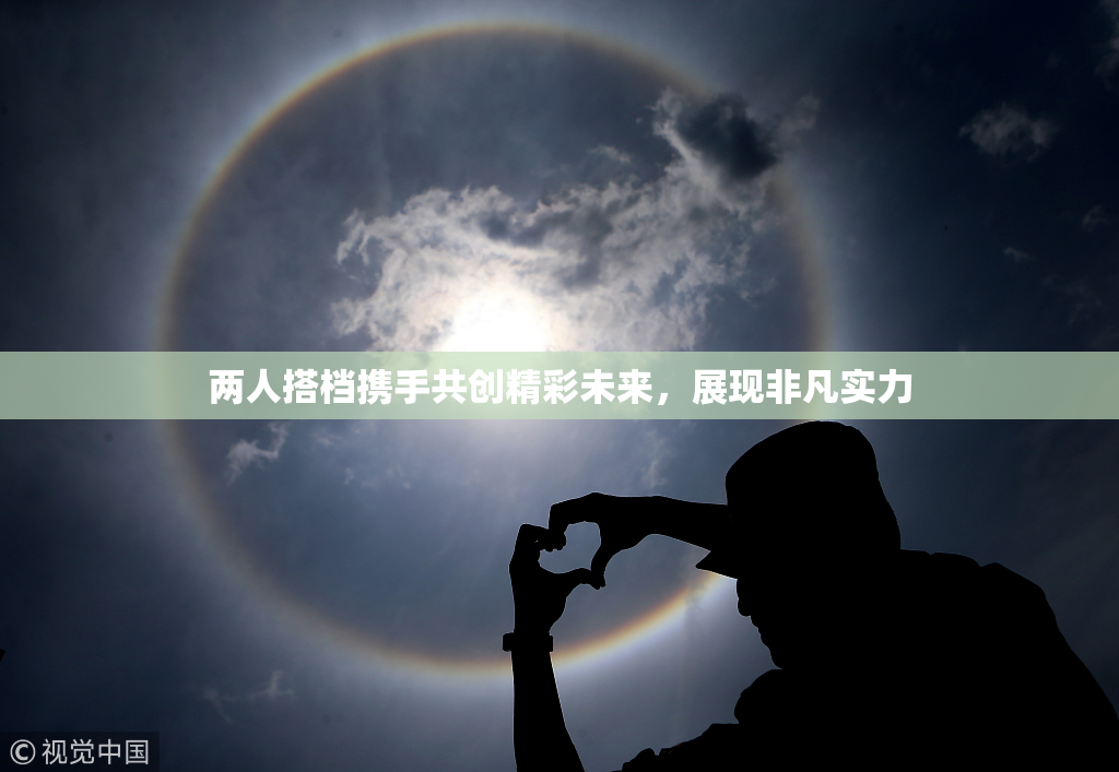 两人搭档携手共创精彩未来，展现非凡实力