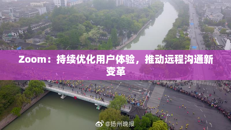 Zoom：持续优化用户体验，推动远程沟通新变革