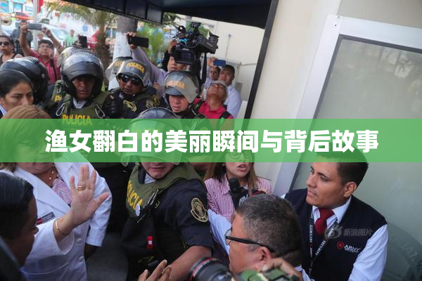 渔女翻白的美丽瞬间与背后故事