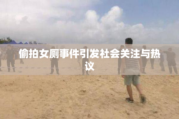 偷拍女厕事件引发社会关注与热议