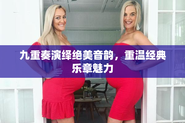九重奏演绎绝美音韵，重温经典乐章魅力